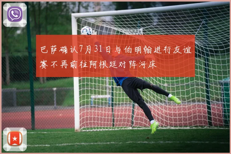 巴萨确认7月31日与伯明翰进行友谊赛不再前往阿根廷对阵河床