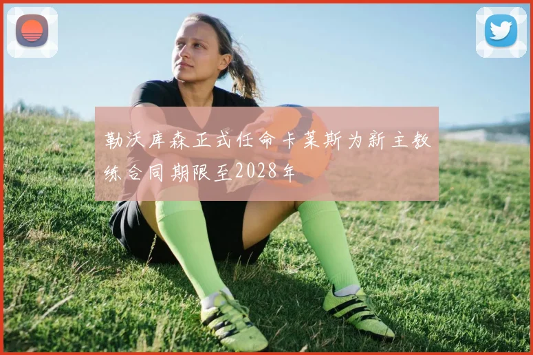 勒沃库森正式任命卡莱斯为新主教练合同期限至2028年